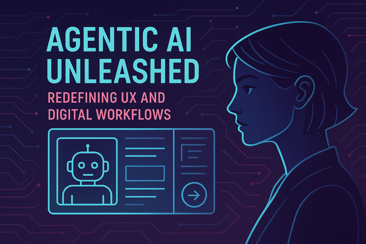 Agentic AI Unleashed: Redefining UX and Digital Workflows