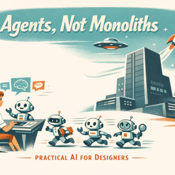 Agents, not monoliths: Practical AI for designers