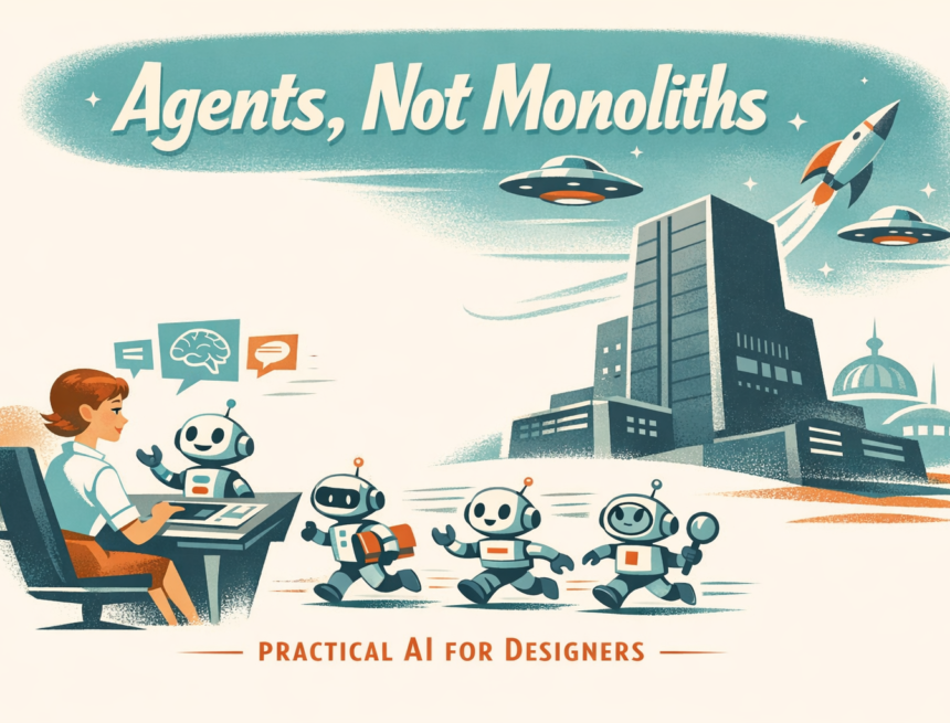 output1.png Agents, not monoliths: Practical AI for designers
